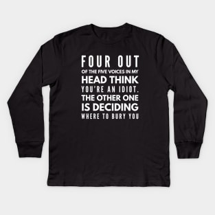 Four Out Of The Five Voices In My Head Think You're An Idiot The Other One Is Deciding Where To Bury You - Funny Sayings Kids Long Sleeve T-Shirt